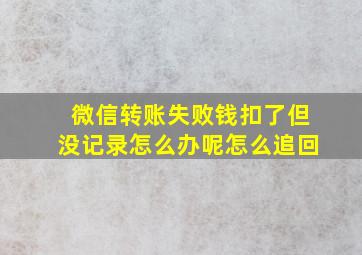 微信转账失败钱扣了但没记录怎么办呢怎么追回