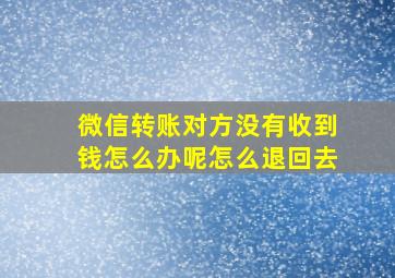 微信转账对方没有收到钱怎么办呢怎么退回去