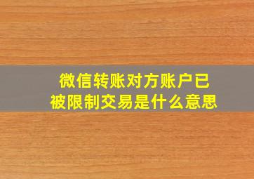 微信转账对方账户已被限制交易是什么意思