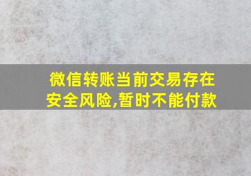 微信转账当前交易存在安全风险,暂时不能付款