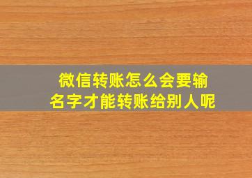 微信转账怎么会要输名字才能转账给别人呢