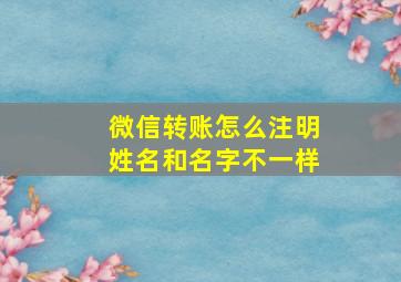 微信转账怎么注明姓名和名字不一样