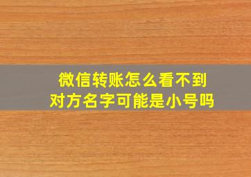 微信转账怎么看不到对方名字可能是小号吗