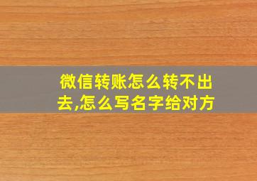 微信转账怎么转不出去,怎么写名字给对方