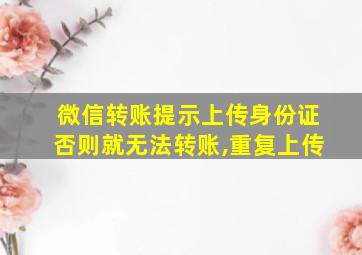 微信转账提示上传身份证否则就无法转账,重复上传