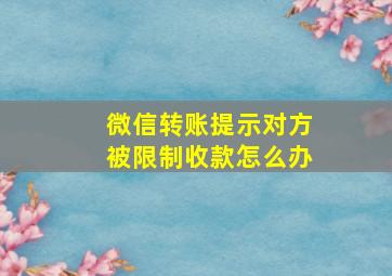 微信转账提示对方被限制收款怎么办