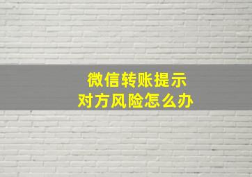 微信转账提示对方风险怎么办