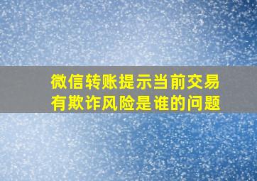 微信转账提示当前交易有欺诈风险是谁的问题