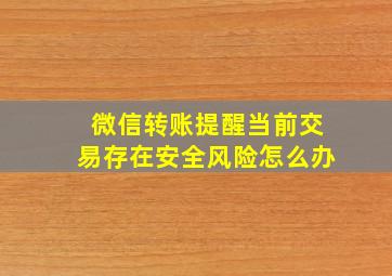 微信转账提醒当前交易存在安全风险怎么办