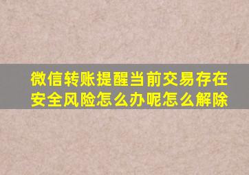 微信转账提醒当前交易存在安全风险怎么办呢怎么解除