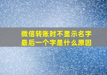 微信转账时不显示名字最后一个字是什么原因