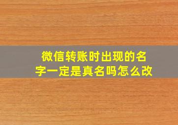 微信转账时出现的名字一定是真名吗怎么改