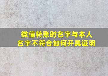 微信转账时名字与本人名字不符合如何开具证明