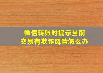 微信转账时提示当前交易有欺诈风险怎么办