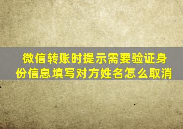 微信转账时提示需要验证身份信息填写对方姓名怎么取消