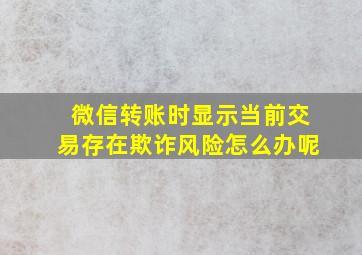 微信转账时显示当前交易存在欺诈风险怎么办呢