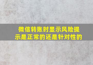 微信转账时显示风险提示是正常的还是针对性的