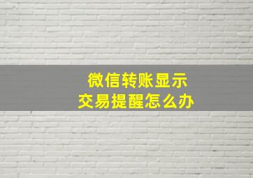 微信转账显示交易提醒怎么办