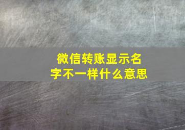 微信转账显示名字不一样什么意思