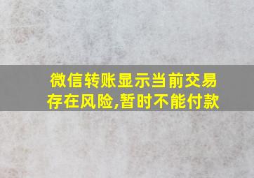 微信转账显示当前交易存在风险,暂时不能付款