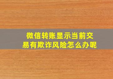 微信转账显示当前交易有欺诈风险怎么办呢