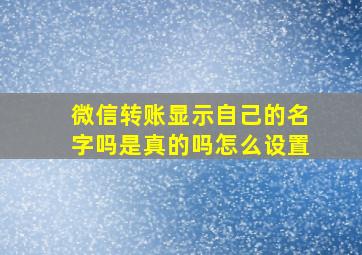 微信转账显示自己的名字吗是真的吗怎么设置