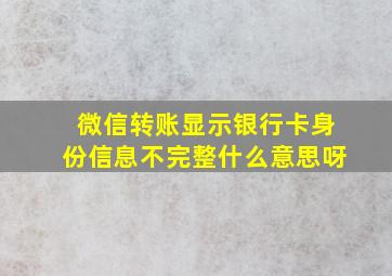 微信转账显示银行卡身份信息不完整什么意思呀