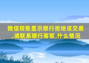 微信转账显示银行拒绝该交易,请联系银行客服,什么情况