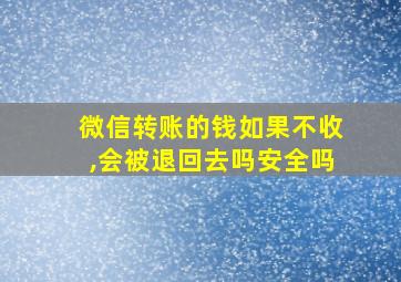 微信转账的钱如果不收,会被退回去吗安全吗