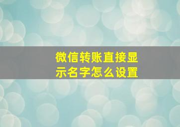 微信转账直接显示名字怎么设置