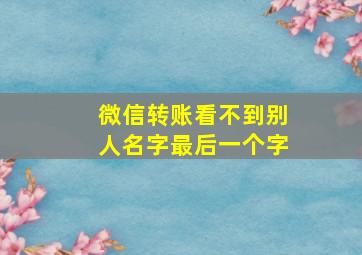 微信转账看不到别人名字最后一个字