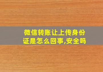 微信转账让上传身份证是怎么回事,安全吗