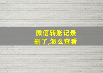 微信转账记录删了,怎么查看