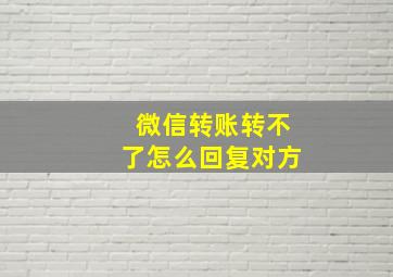 微信转账转不了怎么回复对方