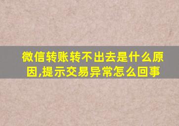 微信转账转不出去是什么原因,提示交易异常怎么回事