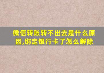 微信转账转不出去是什么原因,绑定银行卡了怎么解除