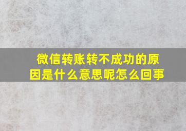 微信转账转不成功的原因是什么意思呢怎么回事