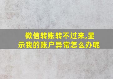 微信转账转不过来,显示我的账户异常怎么办呢