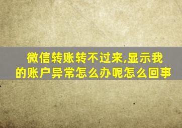 微信转账转不过来,显示我的账户异常怎么办呢怎么回事