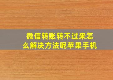 微信转账转不过来怎么解决方法呢苹果手机