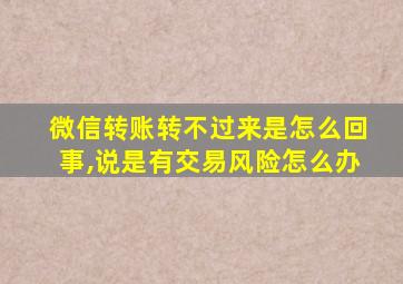 微信转账转不过来是怎么回事,说是有交易风险怎么办