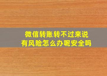 微信转账转不过来说有风险怎么办呢安全吗