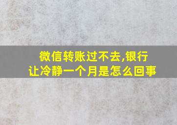 微信转账过不去,银行让冷静一个月是怎么回事