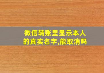 微信转账里显示本人的真实名字,能取消吗