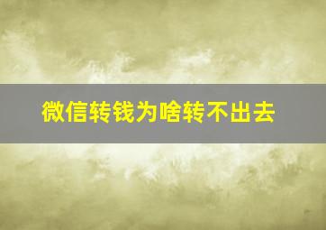 微信转钱为啥转不出去