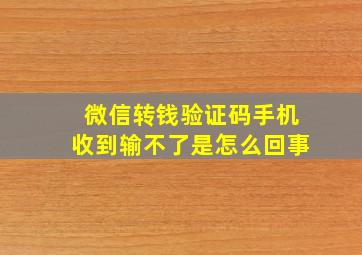 微信转钱验证码手机收到输不了是怎么回事