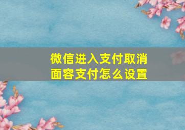 微信进入支付取消面容支付怎么设置