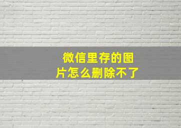 微信里存的图片怎么删除不了