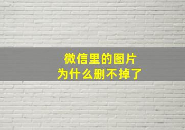 微信里的图片为什么删不掉了