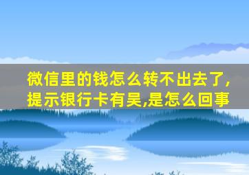 微信里的钱怎么转不出去了,提示银行卡有吴,是怎么回事